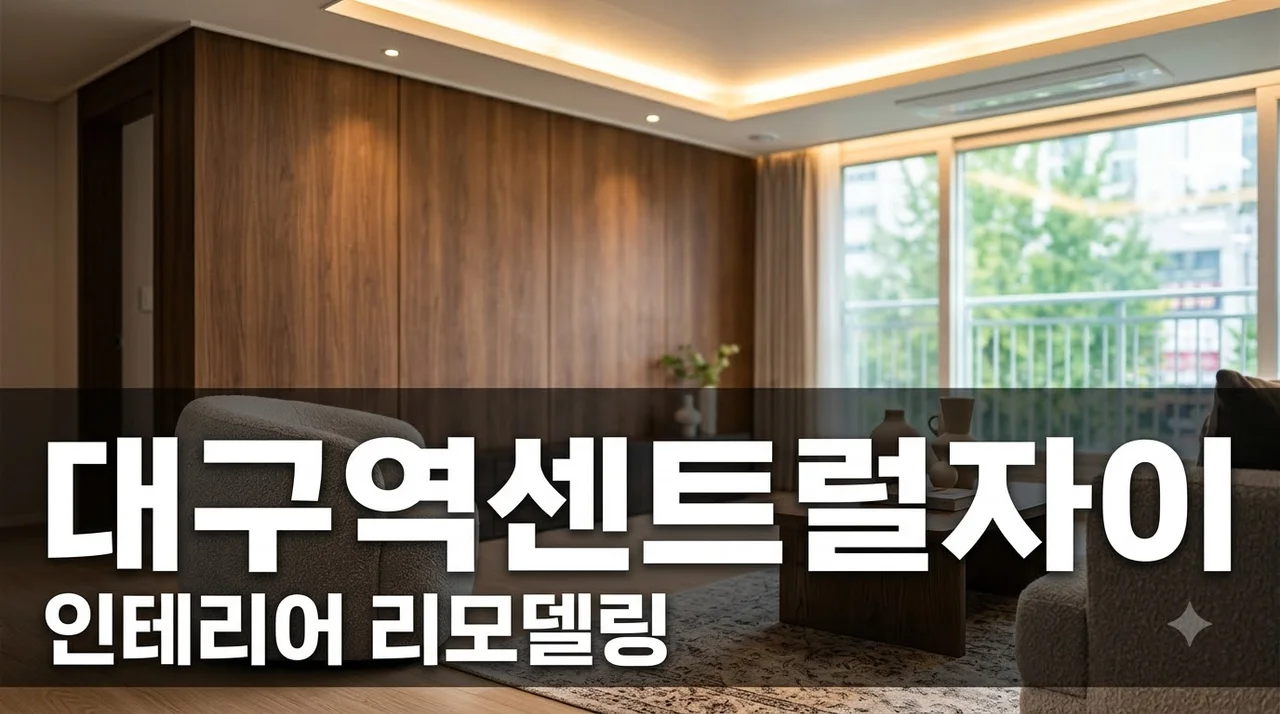 대구 중구 대구역센트럴자이 인테리어 리모델링 시공 견적 및 추천업체 총정리