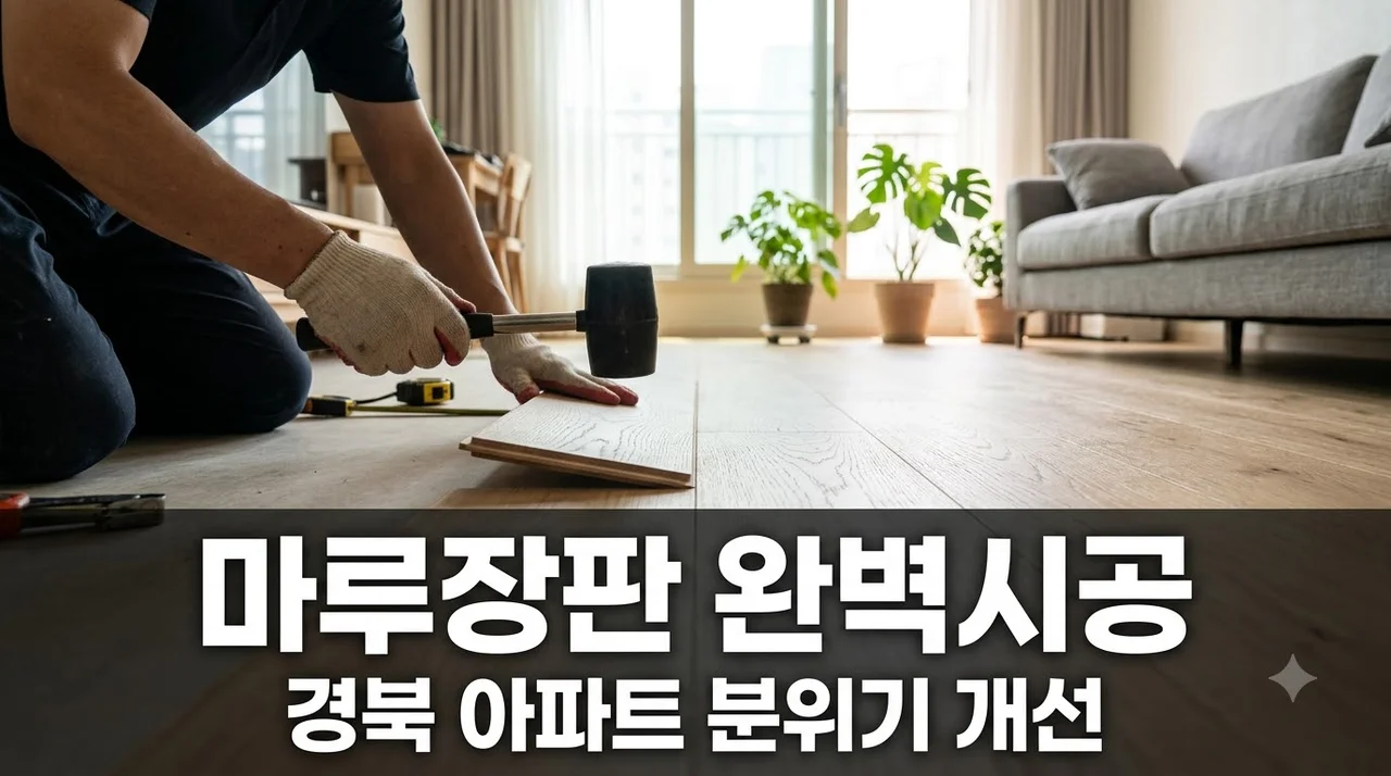 경북 아파트 마루장판 시공 완벽 가이드 생활공간 분위기 개선 노하우