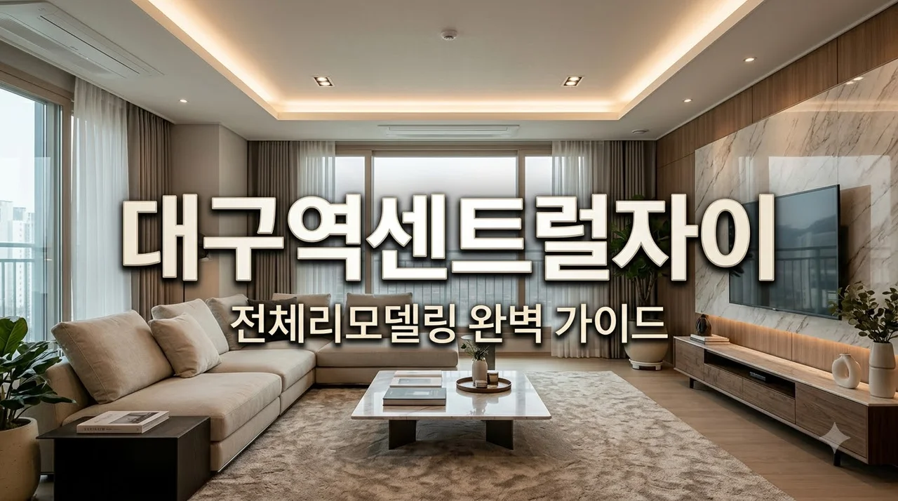 대구 중구 대구역센트럴자이 전체리모델링 비용과 성공 시공 팁