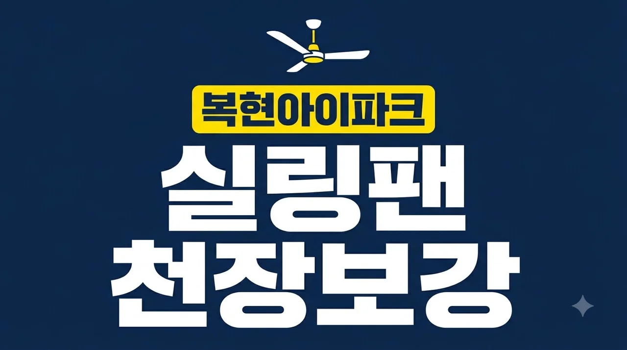 대구 북구 복현아이파크 실링팬, 천장보강 확인 없이 설치하면 안 되는 이유